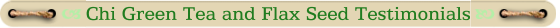 Chi Green Tea and Flax Seed Testimonials