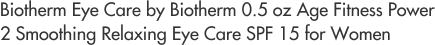 Biotherm Eye Care by Biotherm 0.5 oz Age Fitness Power 2 Smoothing Relaxing Eye Care SPF 15 for Women