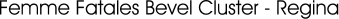 Femme Fatales Bevel Cluster - Regina