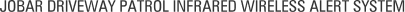 JOBAR� DRIVEWAY PATROL INFRARED WIRELESS ALERT SYSTEM